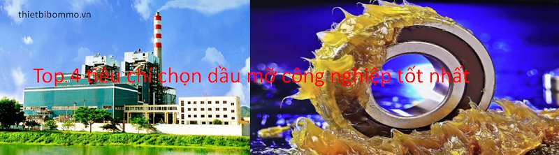 Top 4 tiêu chí chọn Dầu Mỡ Bôi Trơn Công Nghiệp Tốt nhất hiện nay