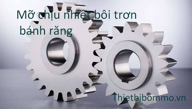 4 Lợi ích khi sử dụng mỡ chịu nhiệt bôi trơn bánh răng