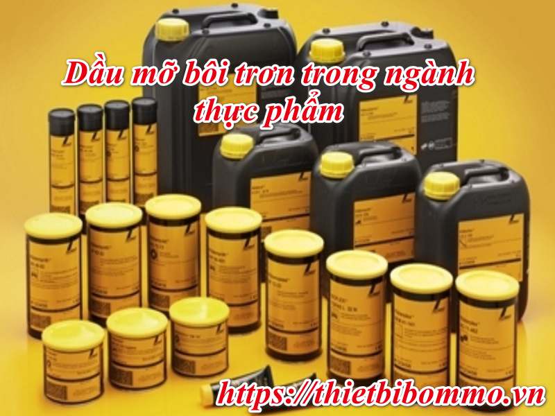 Dầu Mỡ Bôi Trơn Trong Ngành Thực Phẩm cùng 4 Tính năng nổi bật