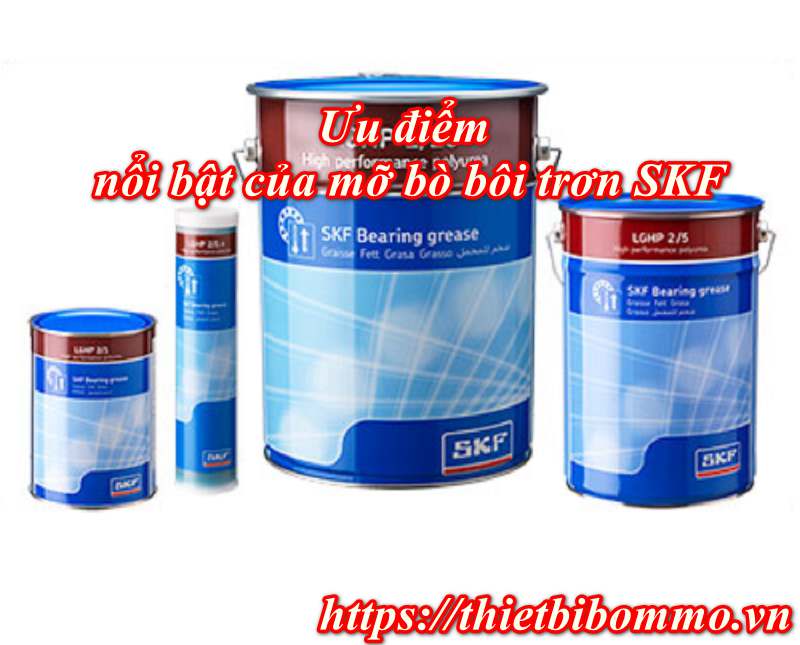 Mỡ bò bôi trơn SKF- cùng 4 ưu điểm nổi bật bạn không nên bỏ qua