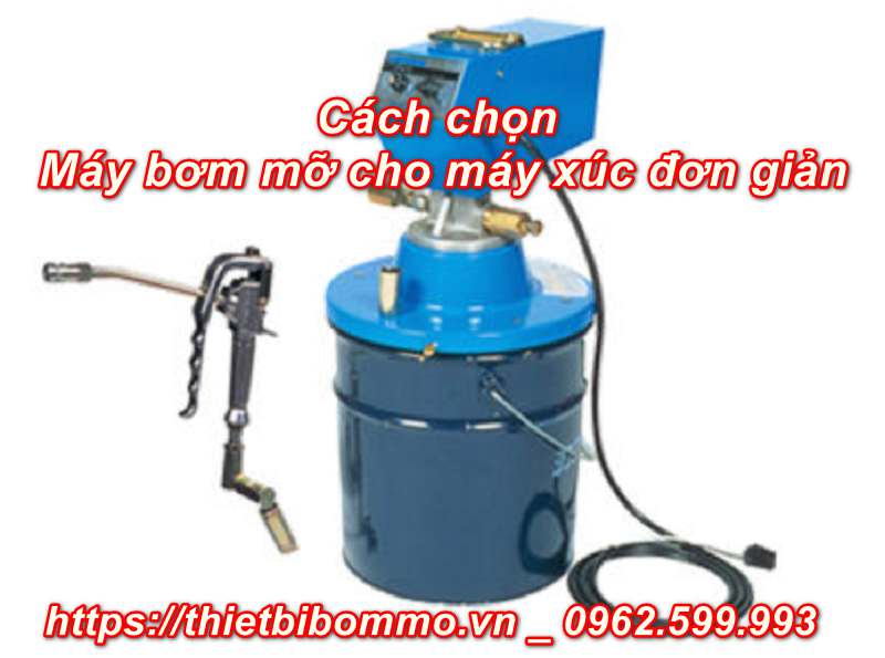 Cách lựa chọn và bảo quản máy bơm mỡ máy xúc chính xác nhất