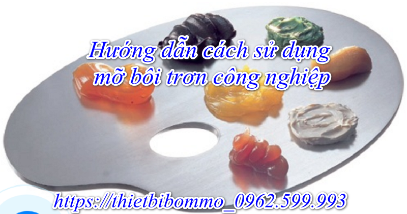 Mỡ bôi trơn công nghiệp là gì, mà hot đến như vậy?
