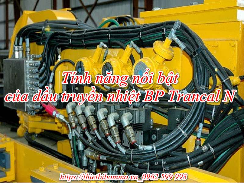 Dầu truyền nhiệt BP Trancal N và 6 tính năng ưu việt vượt trội
