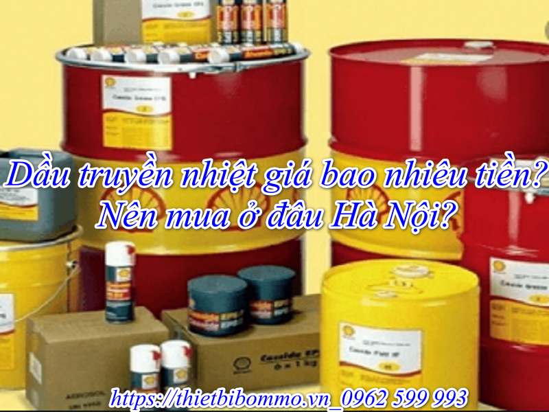 Dầu truyền nhiệt giá bao nhiêu? Nên mua ở đâu uy tín nhất?