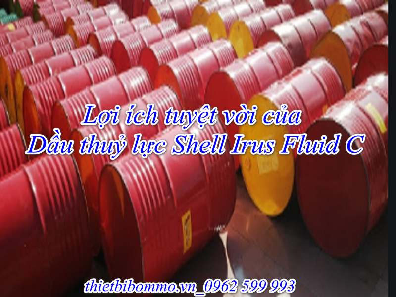 Lợi ích tuyệt vời của Dầu thuỷ lực Shell Irus Fluid C