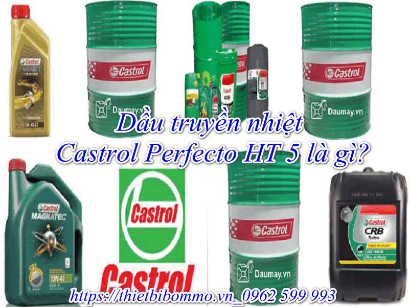Bật mí cách chọn Dầu truyền nhiệt Castrol Perfecto HT 5 chất lượng cao